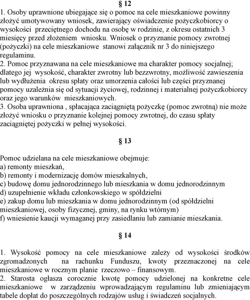 Pomoc przyznawana na cele mieszkaniowe ma charakter pomocy socjalnej; dlatego jej wysokość, charakter zwrotny lub bezzwrotny, możliwość zawieszenia lub wydłużenia okresu spłaty oraz umorzenia całości