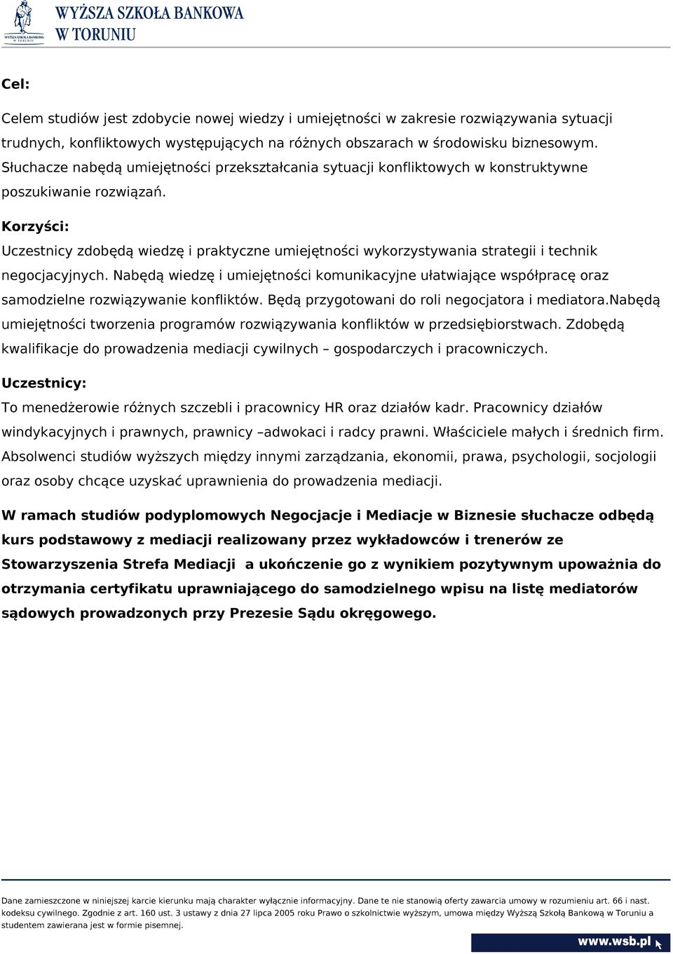 Korzyści: Uczestnicy zdobędą wiedzę i praktyczne umiejętności wykorzystywania strategii i technik negocjacyjnych.
