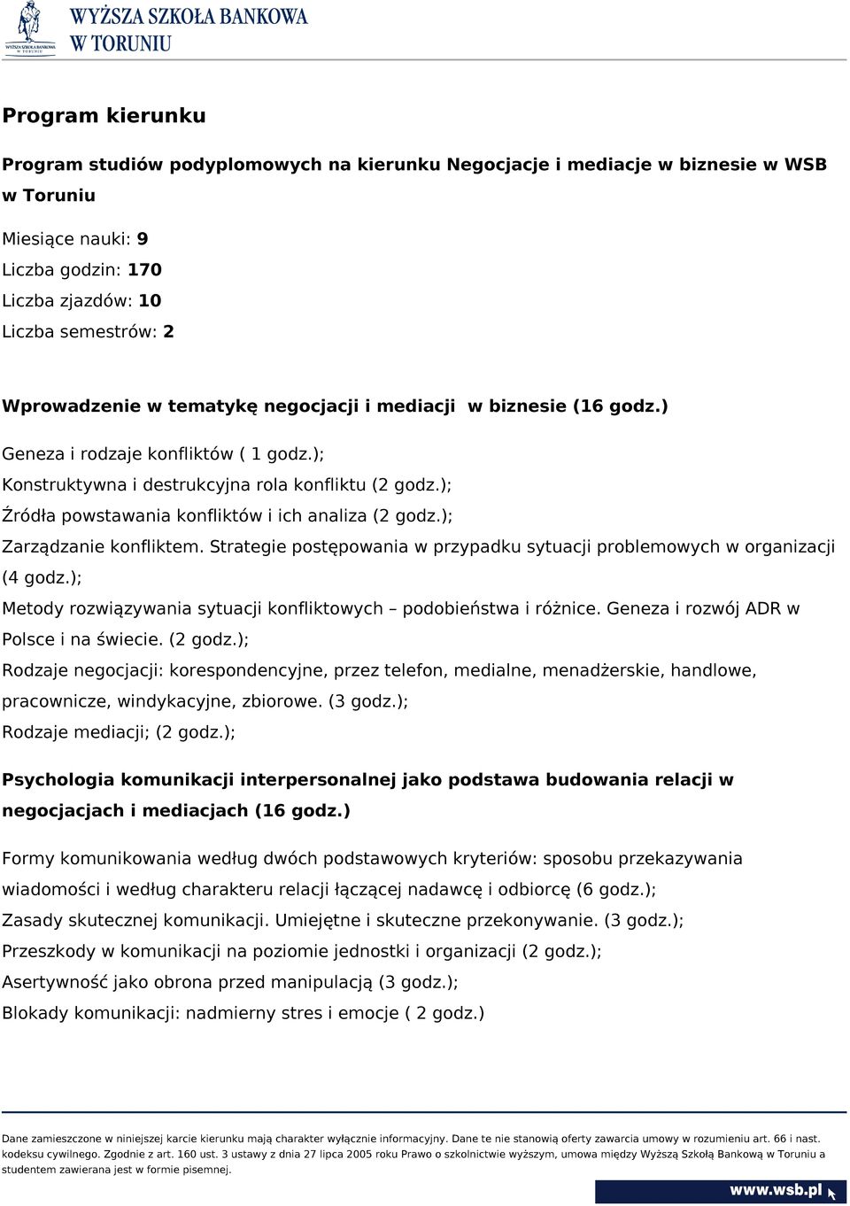 ); Zarządzanie konfliktem. Strategie postępowania w przypadku sytuacji problemowych w organizacji (4 godz.); Metody rozwiązywania sytuacji konfliktowych podobieństwa i różnice.