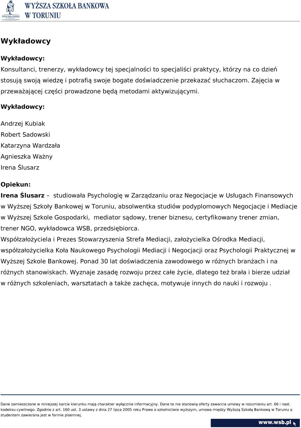 Wykładowcy: Andrzej Kubiak Robert Sadowski Katarzyna Wardzała Agnieszka Ważny Irena Ślusarz Opiekun: Irena Ślusarz studiowała Psychologię w Zarządzaniu oraz Negocjacje w Usługach Finansowych w