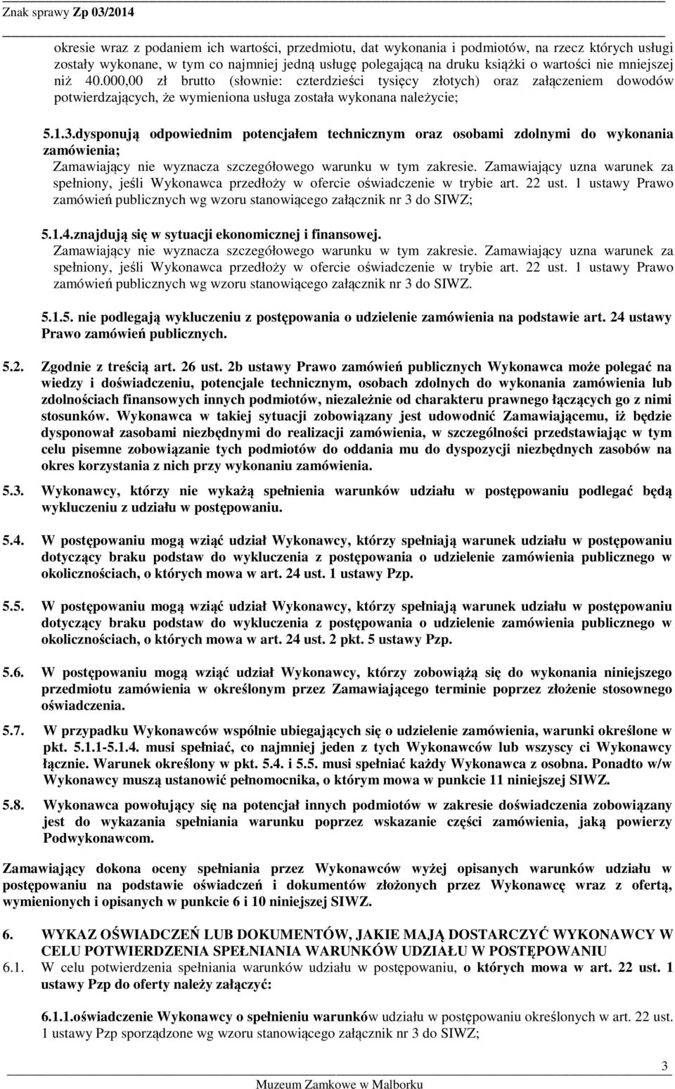 dysponują odpowiednim potencjałem technicznym oraz osobami zdolnymi do wykonania zamówienia; Zamawiający nie wyznacza szczegółowego warunku w tym zakresie.