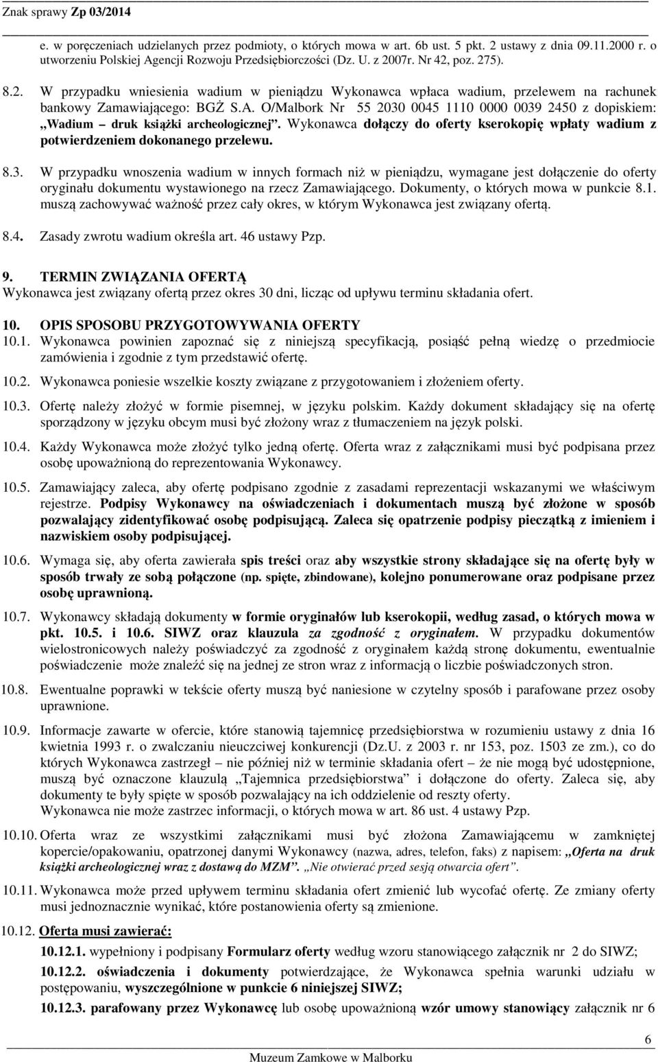 O/Malbork Nr 55 2030 0045 1110 0000 0039 2450 z dopiskiem: Wadium druk książki archeologicznej. Wykonawca dołączy do oferty kserokopię wpłaty wadium z potwierdzeniem dokonanego przelewu. 8.3. W przypadku wnoszenia wadium w innych formach niż w pieniądzu, wymagane jest dołączenie do oferty oryginału dokumentu wystawionego na rzecz Zamawiającego.