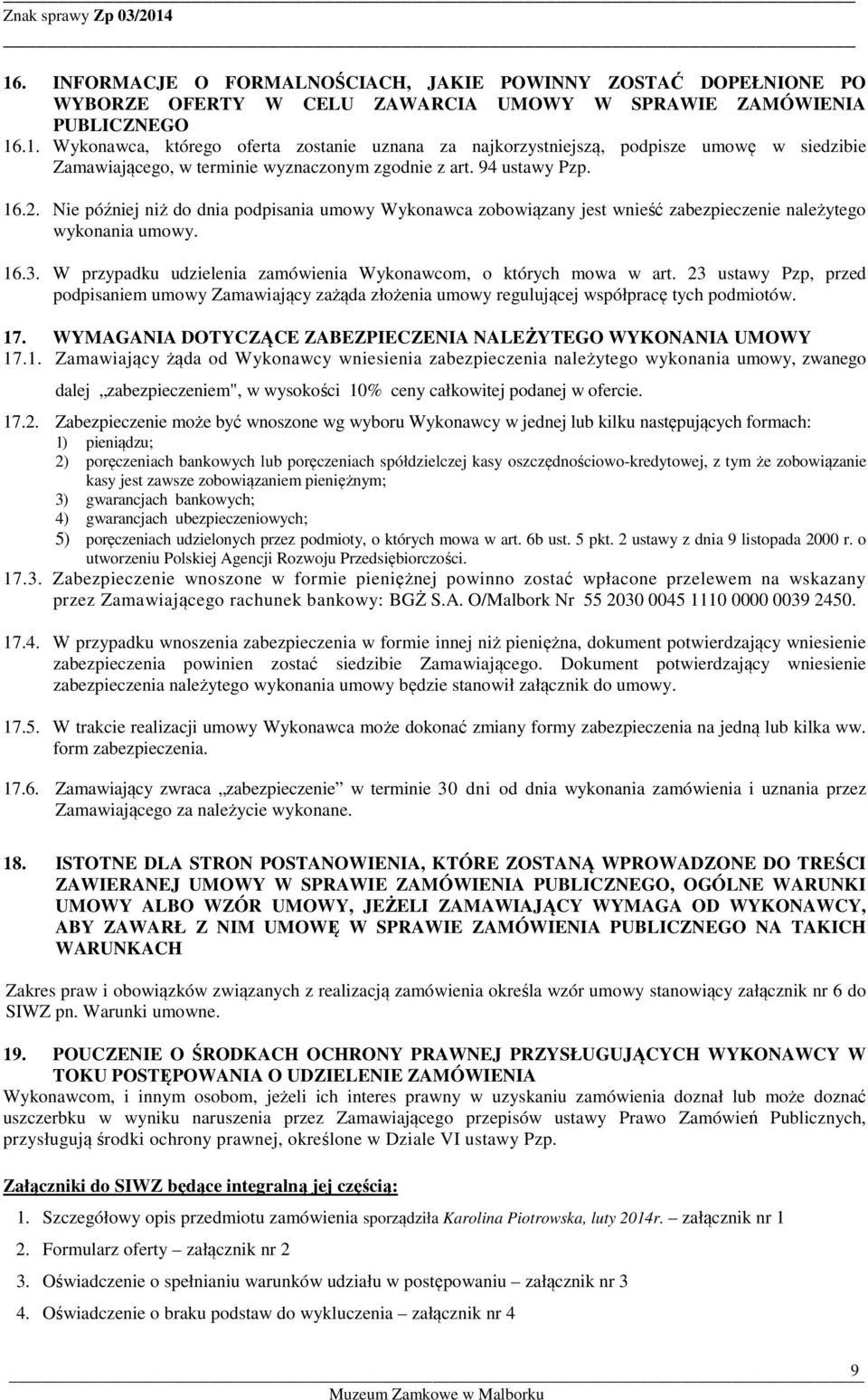 W przypadku udzielenia zamówienia Wykonawcom, o których mowa w art. 23 ustawy Pzp, przed podpisaniem umowy Zamawiający zażąda złożenia umowy regulującej współpracę tych podmiotów. 17.