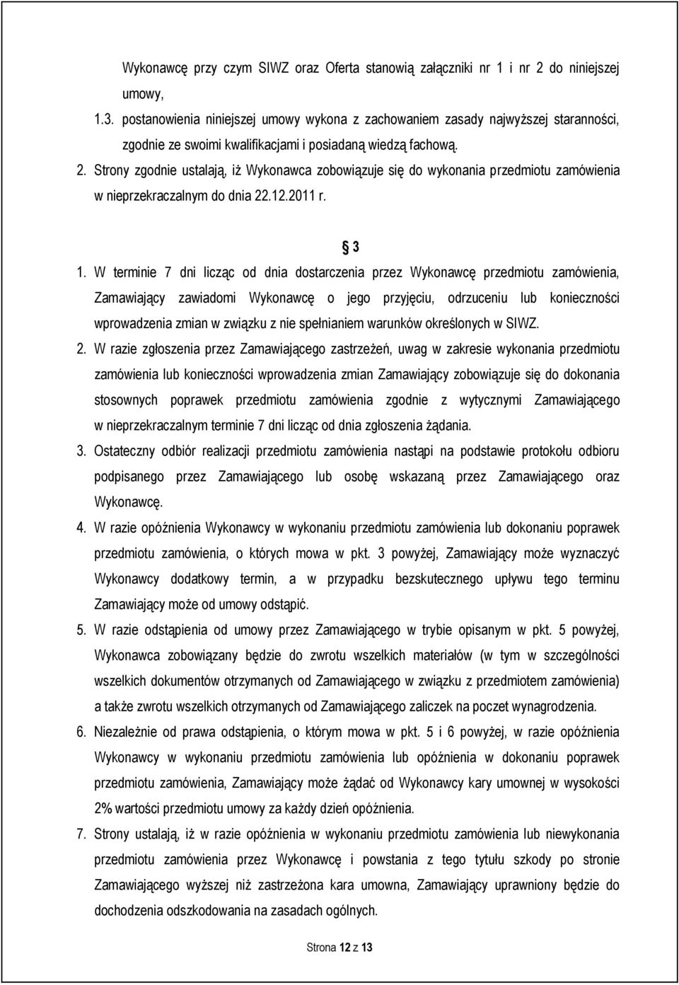 Strony zgodnie ustalają, iż Wykonawca zobowiązuje się do wykonania przedmiotu zamówienia w nieprzekraczalnym do dnia 22.12.2011 r. 3 1.