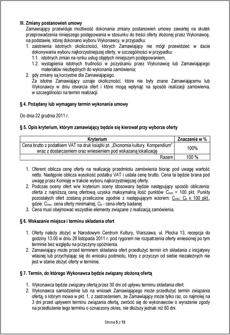 zaistnienia istotnych okoliczności, których Zamawiający nie mógł przewidzieć w dacie dokonywania wyboru najkorzystniejszej oferty, w szczególności w przypadku: 1.