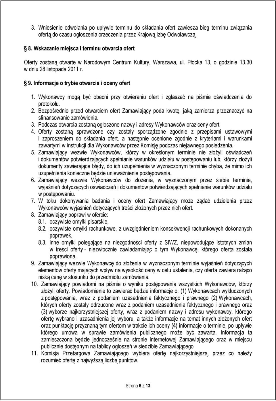 Informacje o trybie otwarcia i oceny ofert 1. Wykonawcy mogą być obecni przy otwieraniu ofert i zgłaszać na piśmie oświadczenia do protokołu. 2.