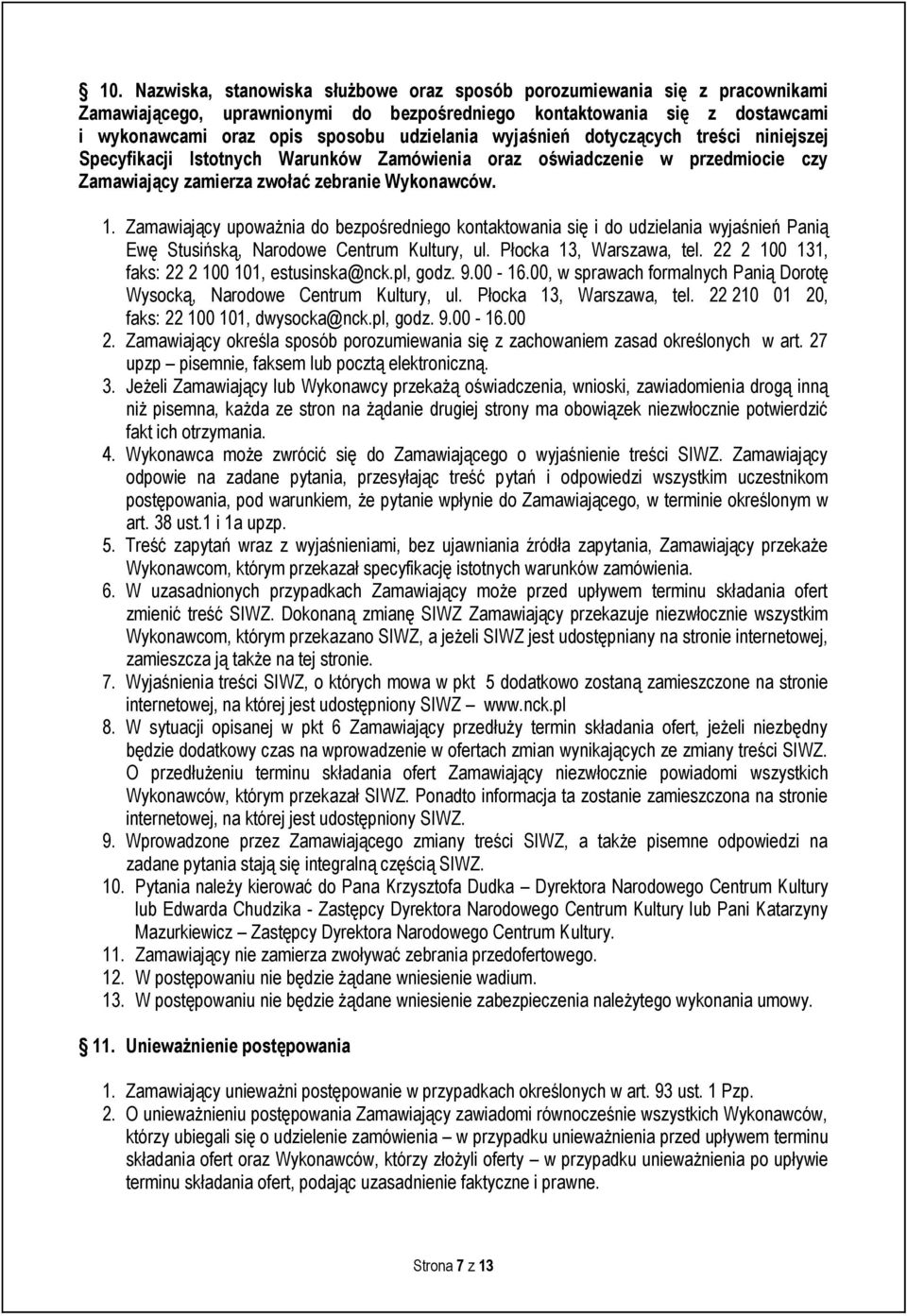 Zamawiający upoważnia do bezpośredniego kontaktowania się i do udzielania wyjaśnień Panią Ewę Stusińską, Narodowe Centrum Kultury, ul. Płocka 13, Warszawa, tel.