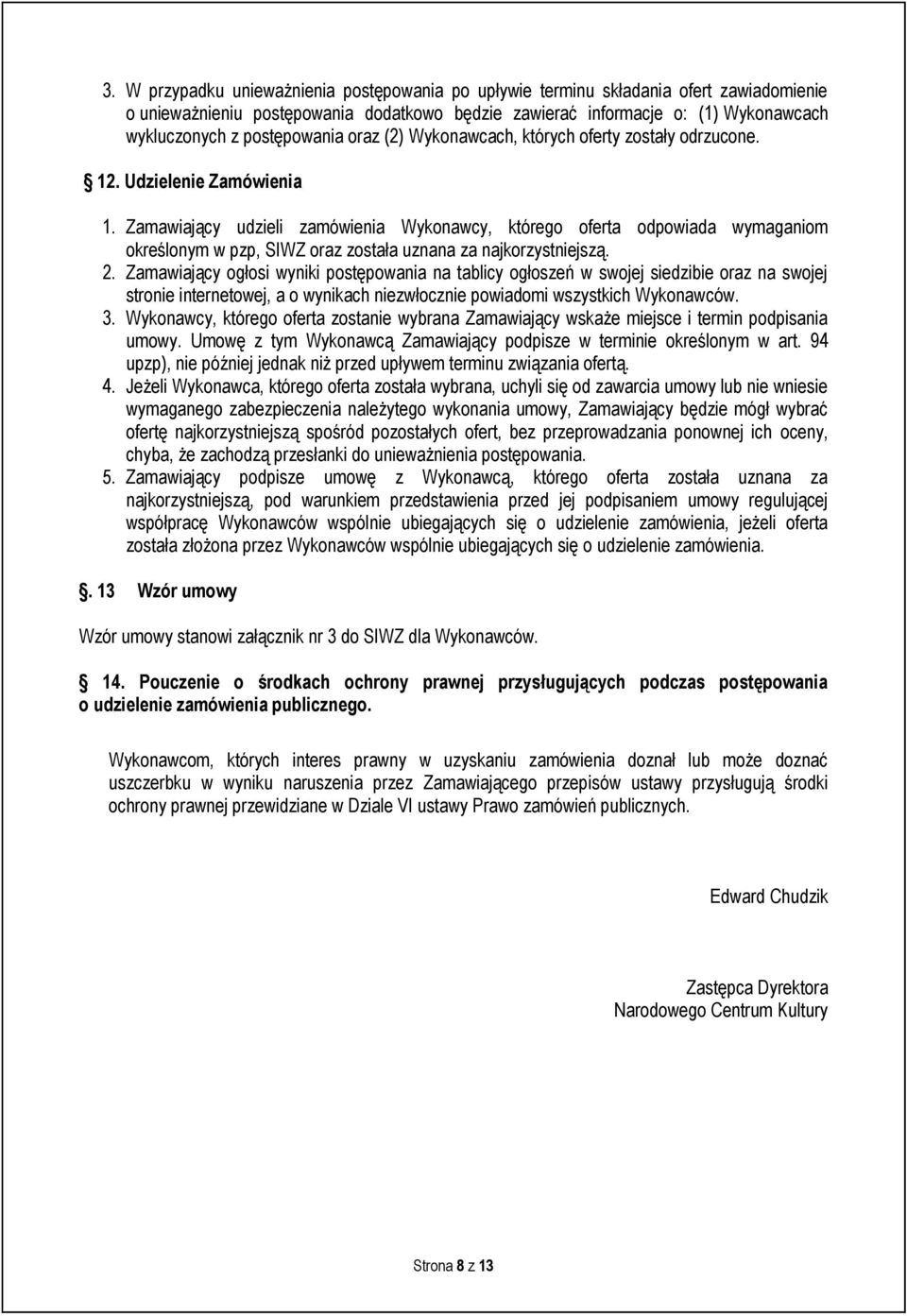 Zamawiający udzieli zamówienia Wykonawcy, którego oferta odpowiada wymaganiom określonym w pzp, SIWZ oraz została uznana za najkorzystniejszą. 2.