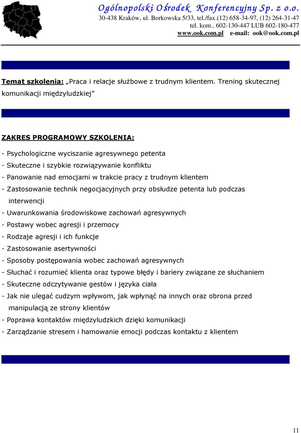 - Zastosowanie technik negocjacyjnych przy obsłudze petenta lub podczas interwencji - Uwarunkowania środowiskowe zachowań agresywnych - Postawy wobec agresji i przemocy - Rodzaje agresji i ich