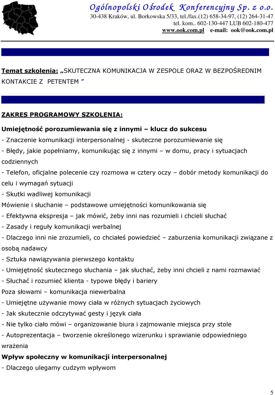 i wymagań sytuacji - Skutki wadliwej komunikacji Mówienie i słuchanie podstawowe umiejętności komunikowania się - Efektywna ekspresja jak mówić, żeby inni nas rozumieli i chcieli słuchać - Zasady i