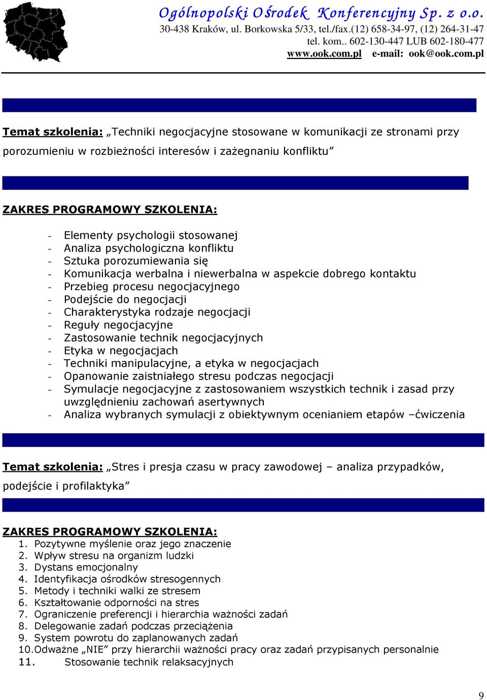 - Reguły negocjacyjne - Zastosowanie technik negocjacyjnych - Etyka w negocjacjach - Techniki manipulacyjne, a etyka w negocjacjach - Opanowanie zaistniałego stresu podczas negocjacji - Symulacje