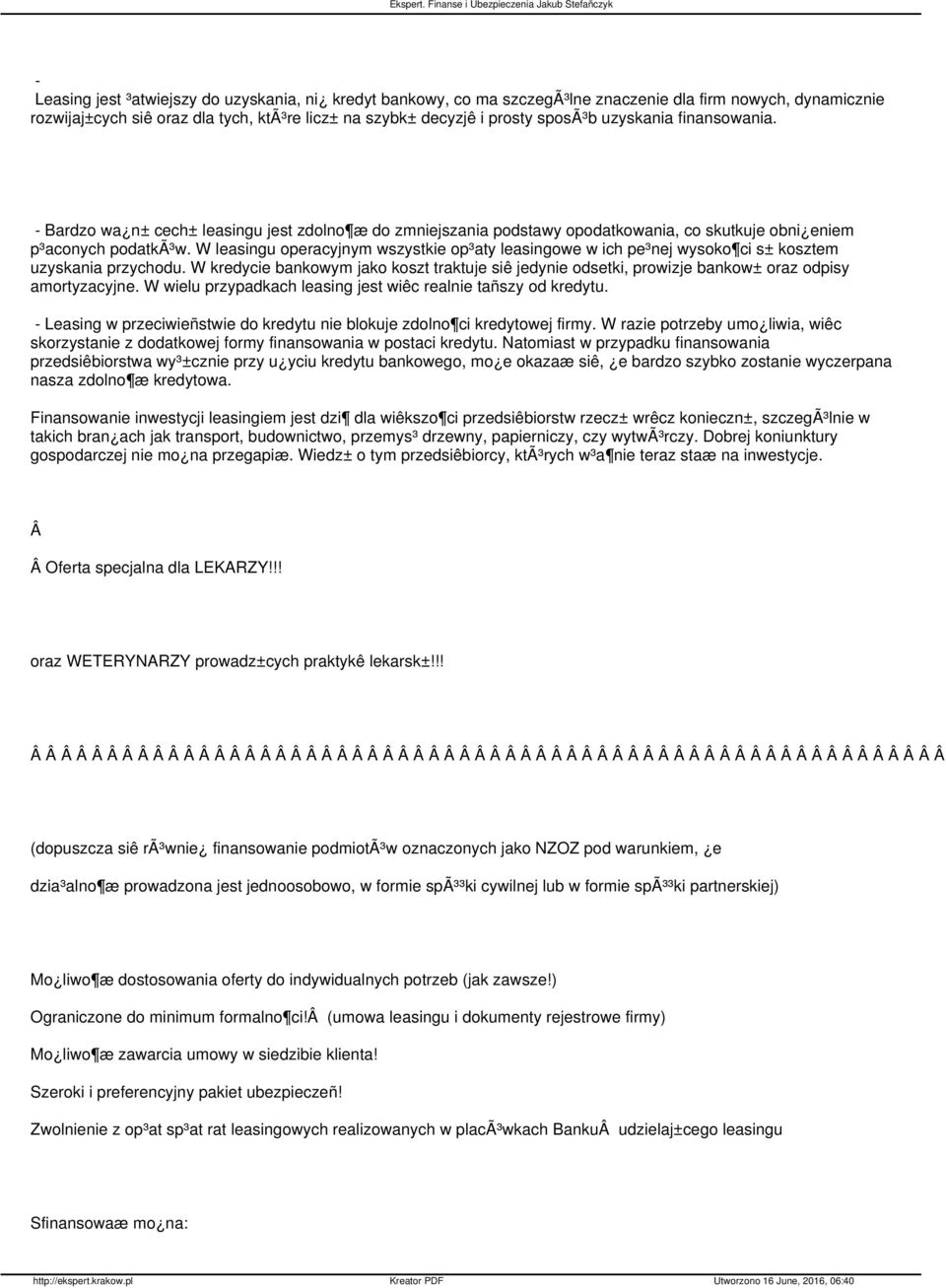 W leasingu operacyjnym wszystkie op³aty leasingowe w ich pe³nej wysoko ci s± kosztem uzyskania przychodu.