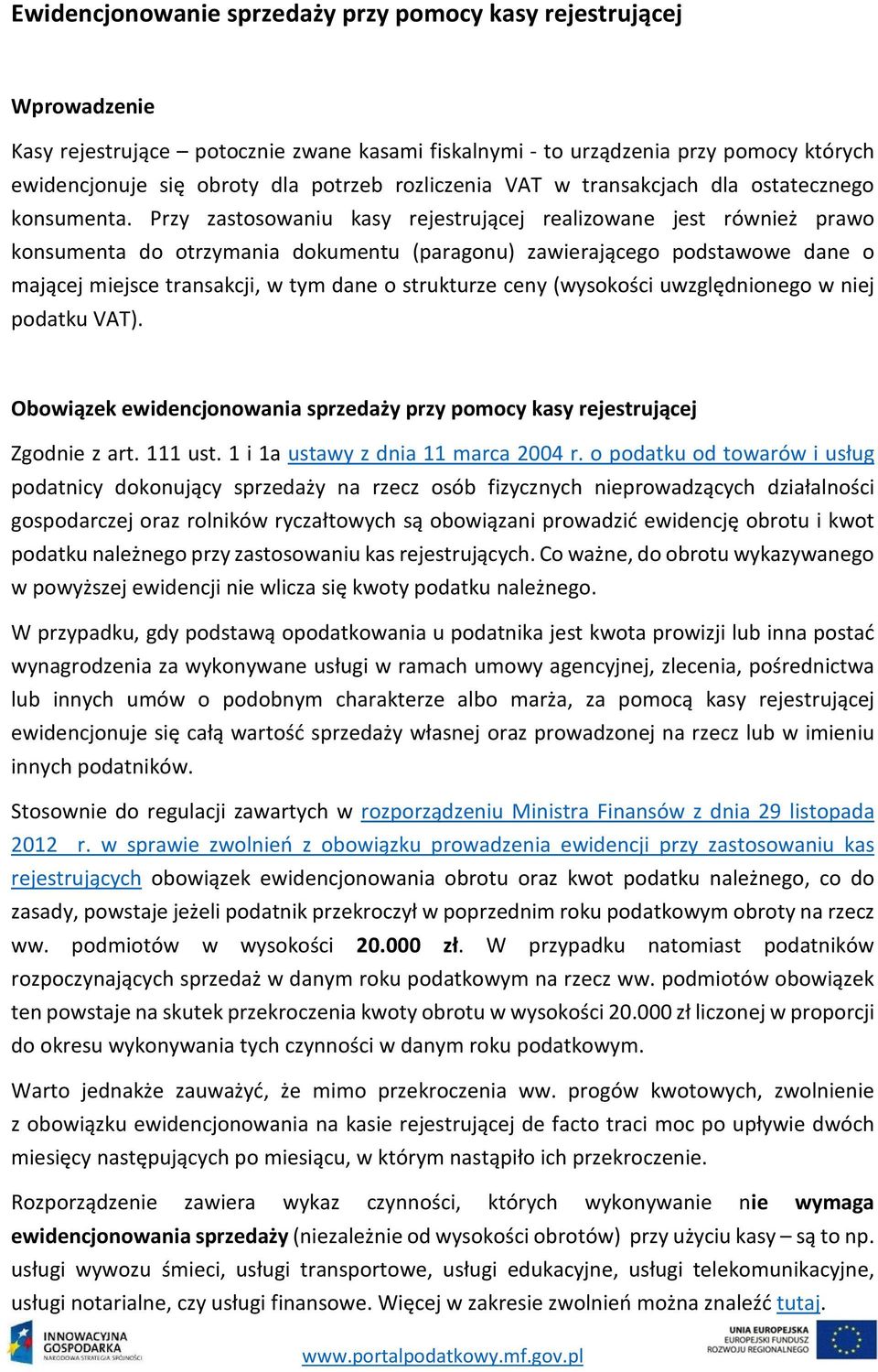 Przy zastosowaniu kasy rejestrującej realizowane jest również prawo konsumenta do otrzymania dokumentu (paragonu) zawierającego podstawowe dane o mającej miejsce transakcji, w tym dane o strukturze