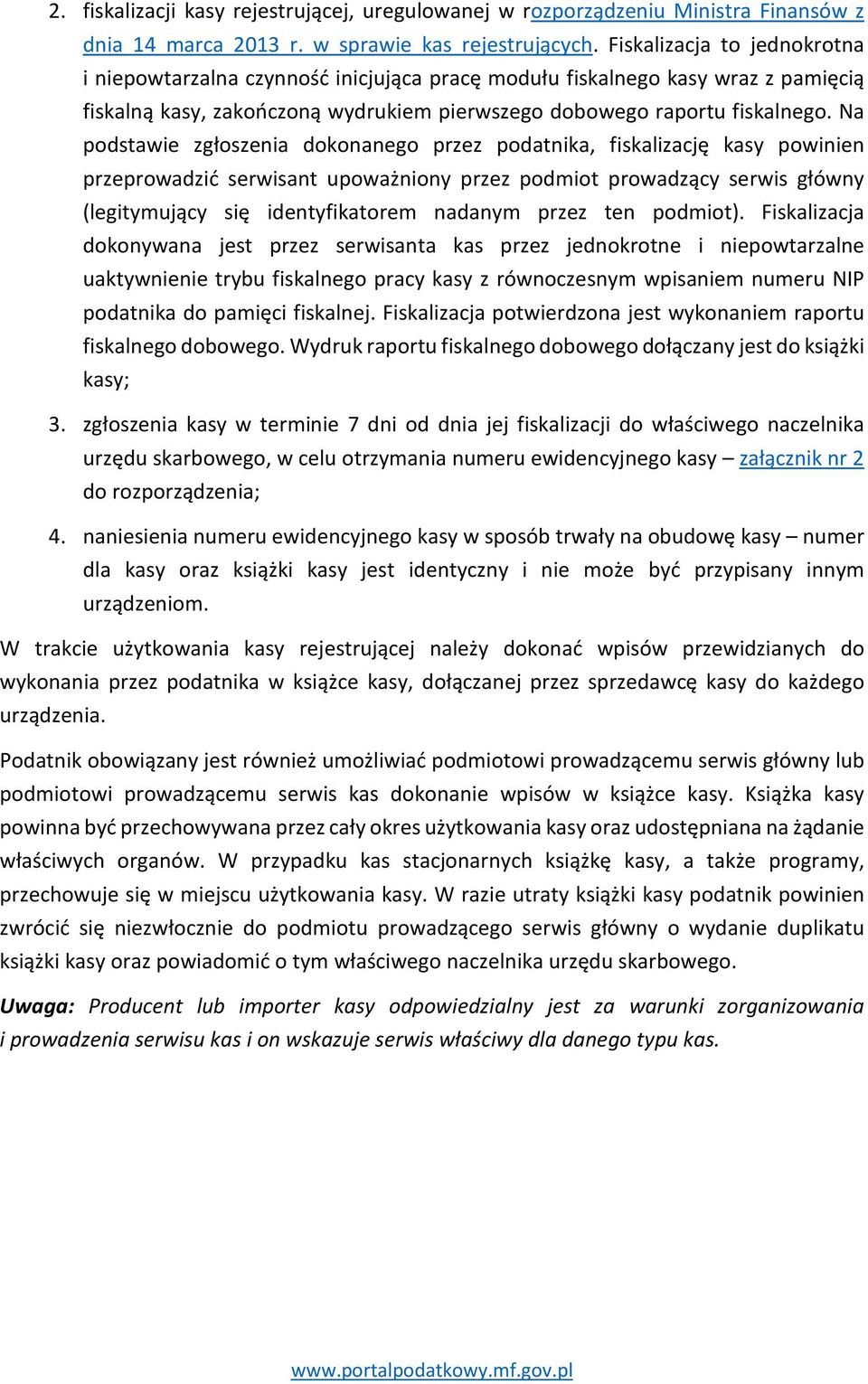 Na podstawie zgłoszenia dokonanego przez podatnika, fiskalizację kasy powinien przeprowadzić serwisant upoważniony przez podmiot prowadzący serwis główny (legitymujący się identyfikatorem nadanym