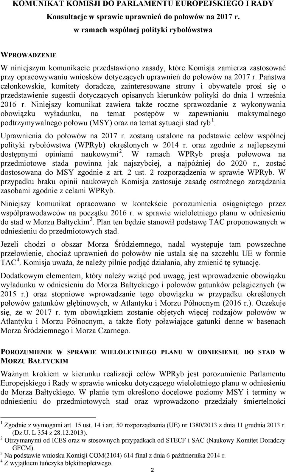 2017 r. Państwa członkowskie, komitety doradcze, zainteresowane strony i obywatele prosi się o przedstawienie sugestii dotyczących opisanych kierunków polityki do dnia 1 września 2016 r.