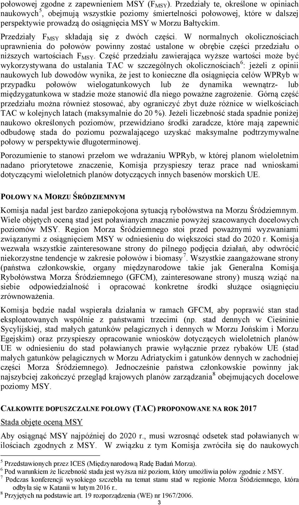 Przedziały F MSY składają się z dwóch części. W normalnych okolicznościach uprawnienia do połowów powinny zostać ustalone w obrębie części przedziału o niższych wartościach F MSY.