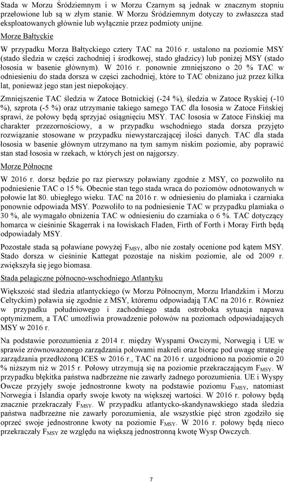 ustalono na poziomie MSY (stado śledzia w części zachodniej i środkowej, stado gładzicy) lub poniżej MSY (stado łososia w basenie głównym). W 2016 r.