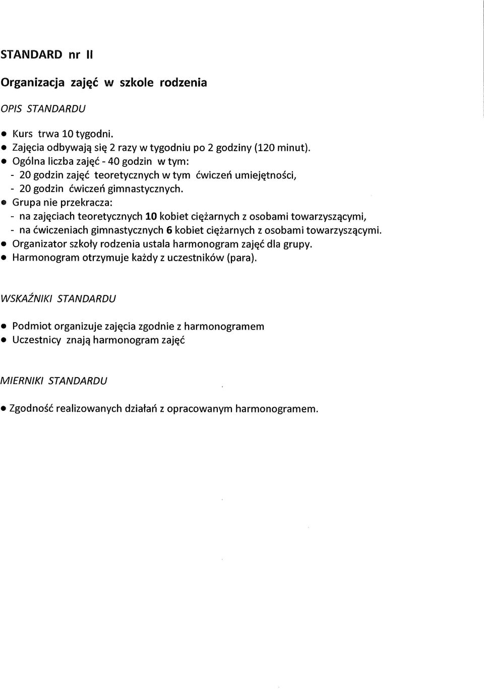 Grupa nie przekracza: - na zajęciach teoretycznych 10 kobiet ciężarnych z osobami towarzyszącymi, - na ćwiczeniach gimnastycznych 6 kobiet ciężarnych z osobami towarzyszącymi.