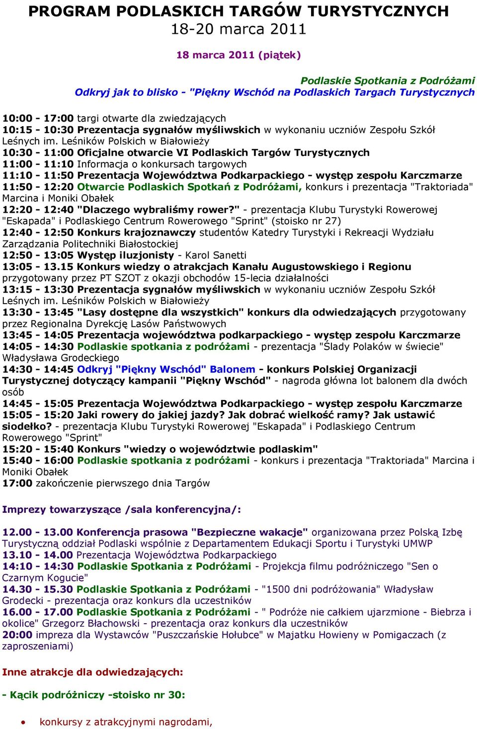 Leśników Polskich w Białowieży 10:30-11:00 Oficjalne otwarcie VI Podlaskich Targów Turystycznych 11:00-11:10 Informacja o konkursach targowych 11:10-11:50 Prezentacja Województwa Podkarpackiego -