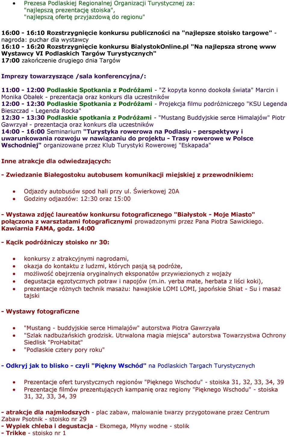 pl "Na najlepsza stronę www Wystawcy VI Podlaskich Targów Turystycznych" 17:00 zakończenie drugiego dnia Targów 11:00-12:00 - "Z kopyta konno dookoła świata" Marcin i Monika Obałek - prezentacja oraz