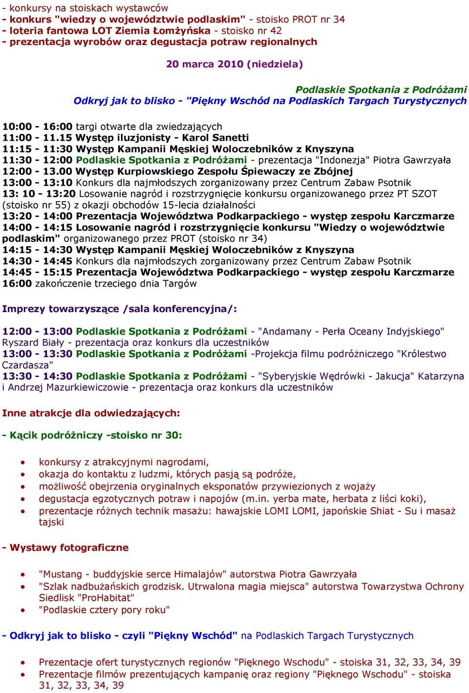 00 Występ Kurpiowskiego Zespołu Śpiewaczy ze Zbójnej 13:00-13:10 Konkurs dla najmłodszych zorganizowany przez Centrum Zabaw Psotnik 13: 10-13:20 Losowanie nagród i rozstrzygnięcie konkursu