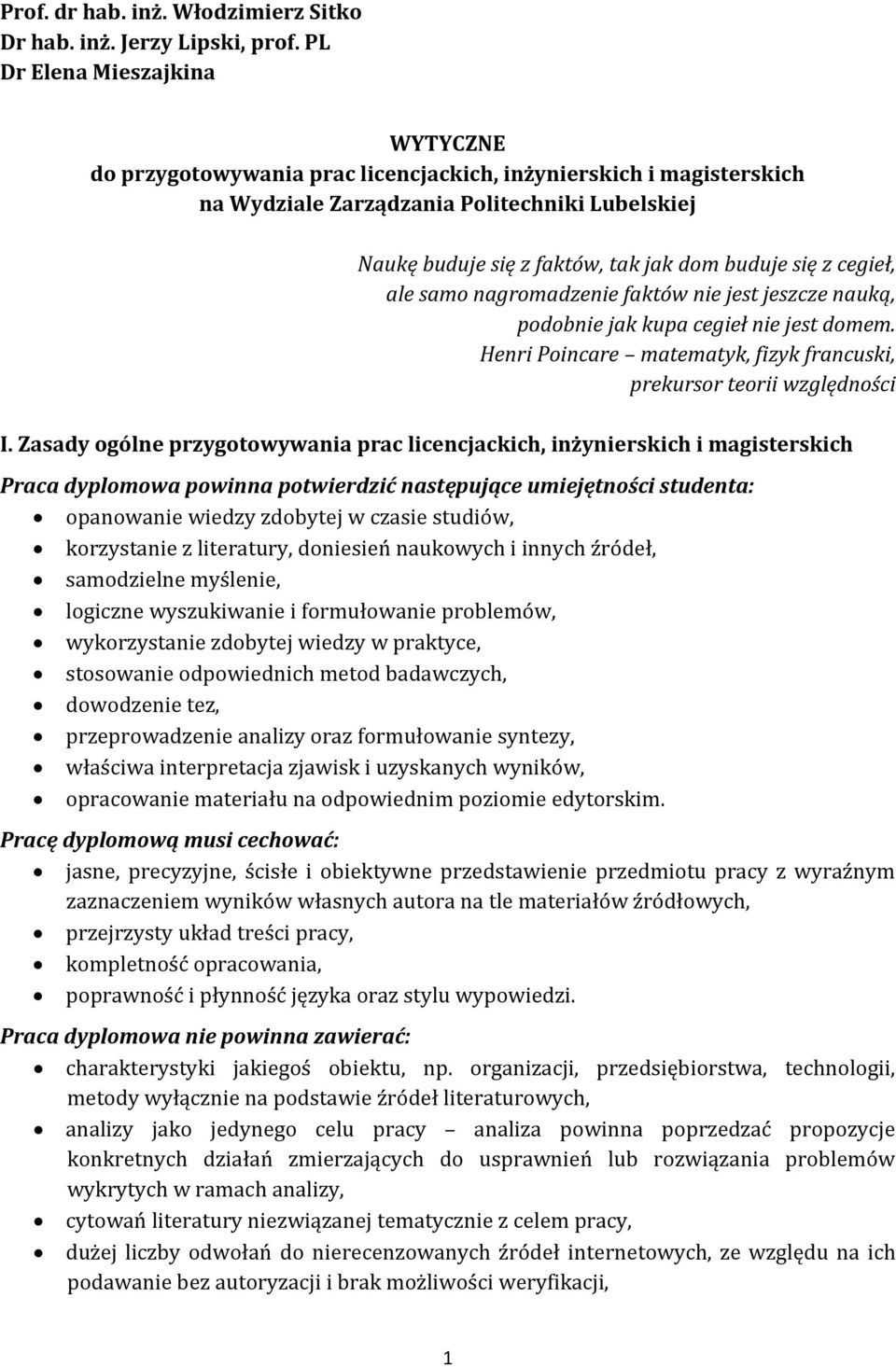 z cegieł, ale samo nagromadzenie faktów nie jest jeszcze nauką, podobnie jak kupa cegieł nie jest domem. Henri Poincare matematyk, fizyk francuski, prekursor teorii względności I.