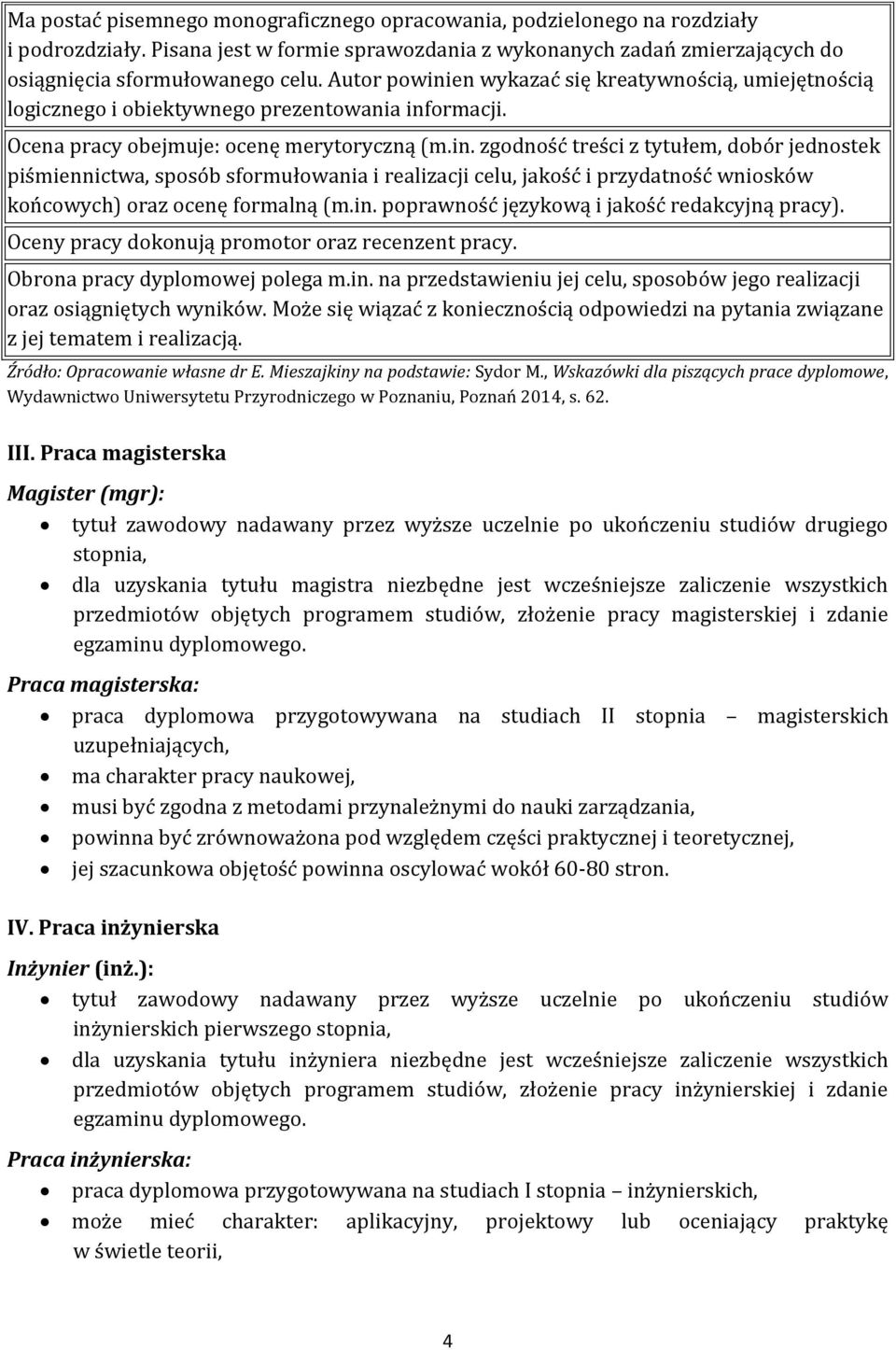 in. poprawność językową i jakość redakcyjną pracy). Oceny pracy dokonują promotor oraz recenzent pracy. Obrona pracy dyplomowej polega m.in. na przedstawieniu jej celu, sposobów jego realizacji oraz osiągniętych wyników.