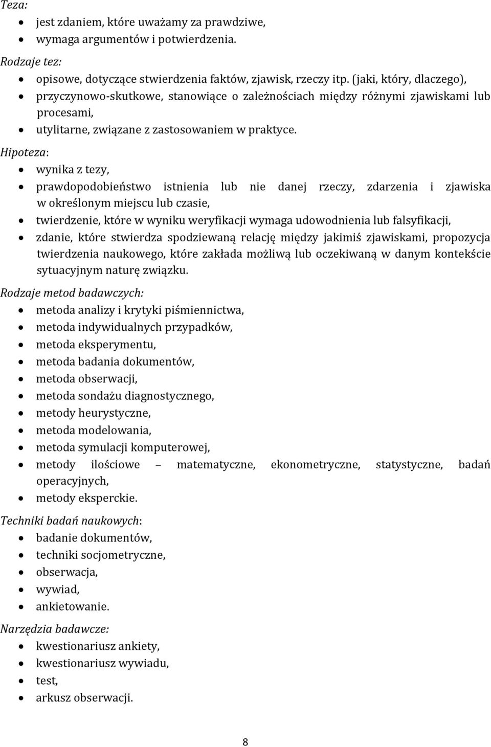 Hipoteza: wynika z tezy, prawdopodobieństwo istnienia lub nie danej rzeczy, zdarzenia i zjawiska w określonym miejscu lub czasie, twierdzenie, które w wyniku weryfikacji wymaga udowodnienia lub