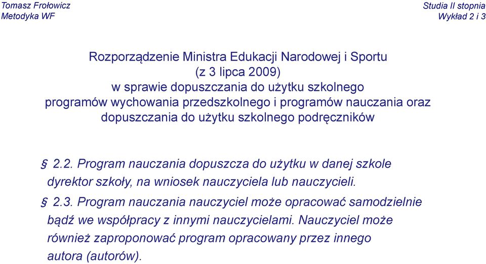 2. Program nauczania dopuszcza do użytku w danej szkole dyrektor szkoły, na wniosek nauczyciela lub nauczycieli. 2.3.