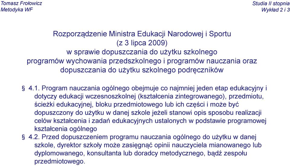 Program nauczania ogólnego obejmuje co najmniej jeden etap edukacyjny i dotyczy edukacji wczesnoszkolnej (kształcenia zintegrowanego), przedmiotu, ścieżki edukacyjnej, bloku przedmiotowego lub ich