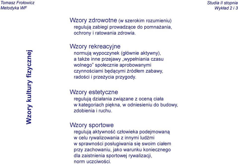 radości i przeżycia przygody. Wzory estetyczne regulują działania związane z oceną ciała w kategoriach piękna, w odniesieniu do budowy, zdobienia i ruchu.