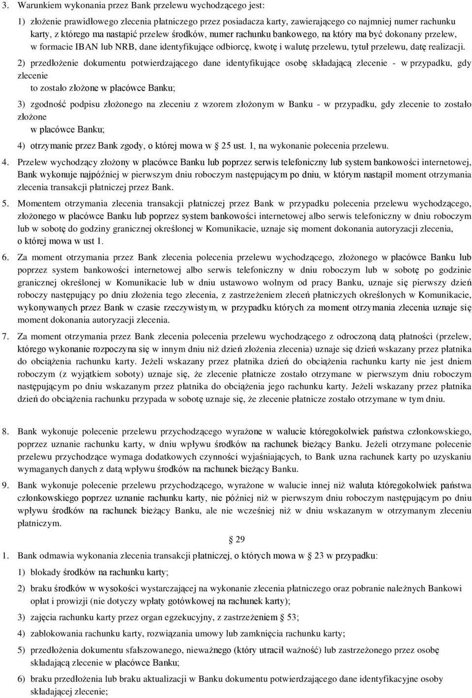 2) przedłożenie dokumentu potwierdzającego dane identyfikujące osobę składającą zlecenie - w przypadku, gdy zlecenie to zostało złożone w placówce Banku; 3) zgodność podpisu złożonego na zleceniu z