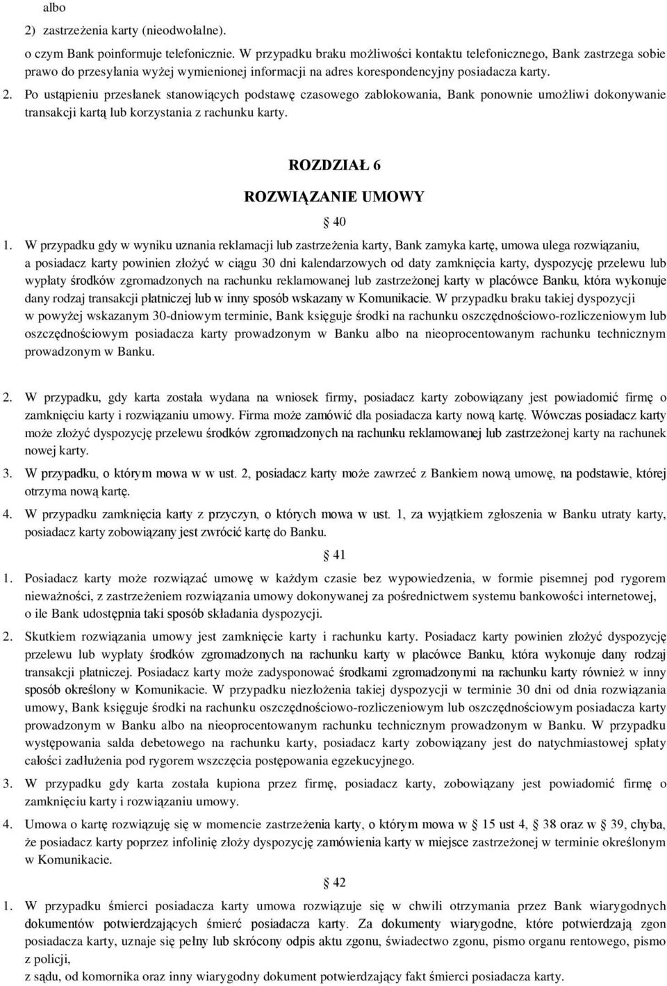Po ustąpieniu przesłanek stanowiących podstawę czasowego zablokowania, Bank ponownie umożliwi dokonywanie transakcji kartą lub korzystania z rachunku karty. ROZDZIAŁ 6 ROZWIĄZANIE UMOWY 40 1.