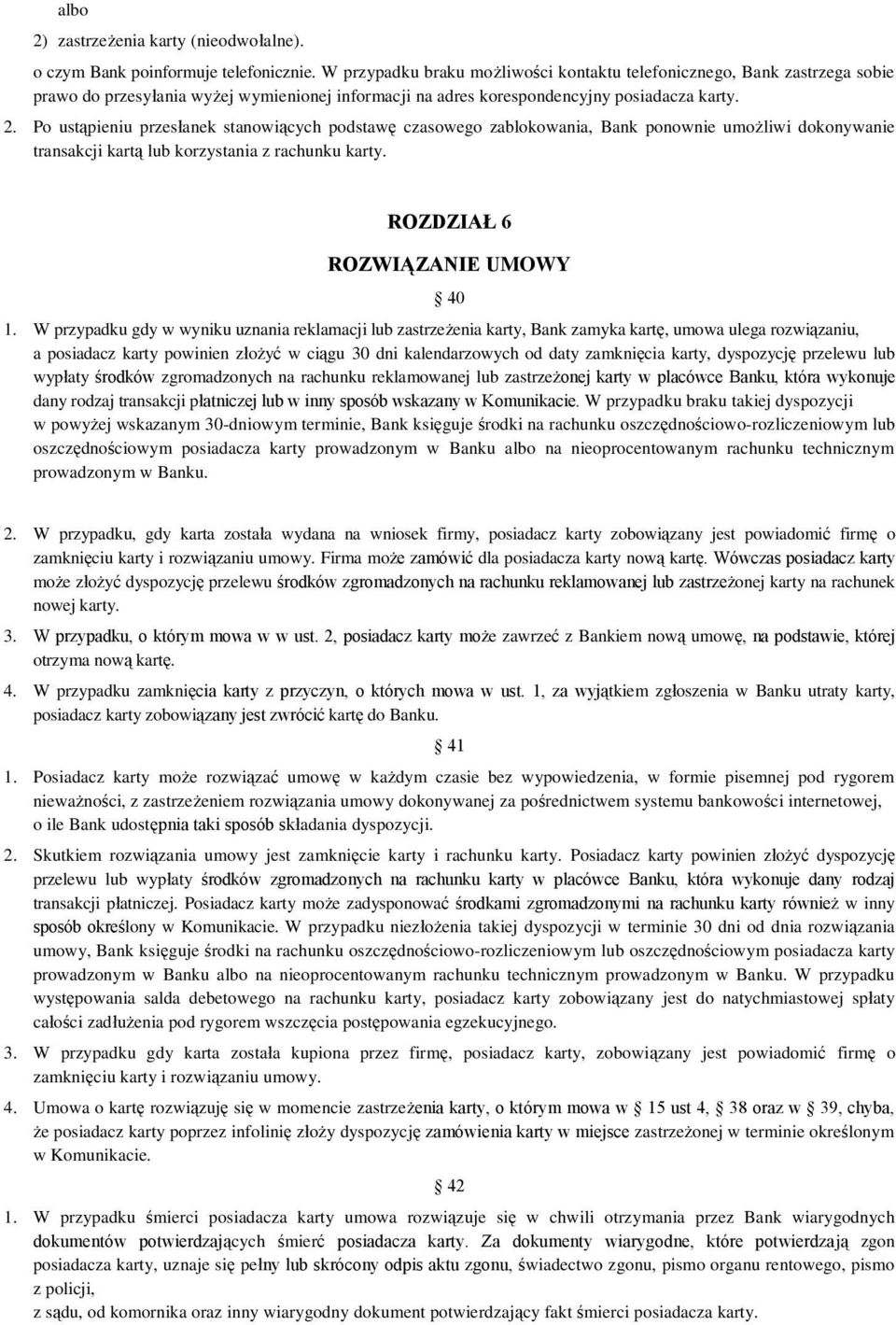 Po ustąpieniu przesłanek stanowiących podstawę czasowego zablokowania, Bank ponownie umożliwi dokonywanie transakcji kartą lub korzystania z rachunku karty. ROZDZIAŁ 6 ROZWIĄZANIE UMOWY 40 1.