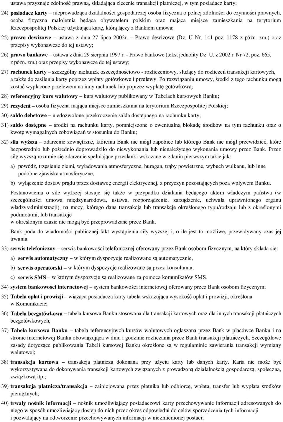 prawo dewizowe ustawa z dnia 27 lipca 2002r. Prawo dewizowe (Dz. U Nr. 141 poz. 1178 z późn. zm.) oraz przepisy wykonawcze do tej ustawy; 26) prawo bankowe ustawa z dnia 29 sierpnia 1997 r.