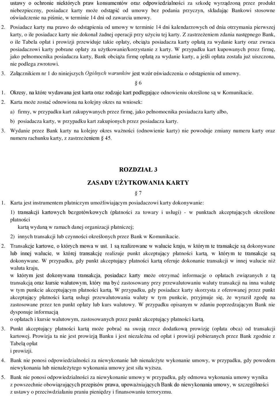 Posiadacz karty ma prawo do odstąpienia od umowy w terminie 14 dni kalendarzowych od dnia otrzymania pierwszej karty, o ile posiadacz karty nie dokonał żadnej operacji przy użyciu tej karty.
