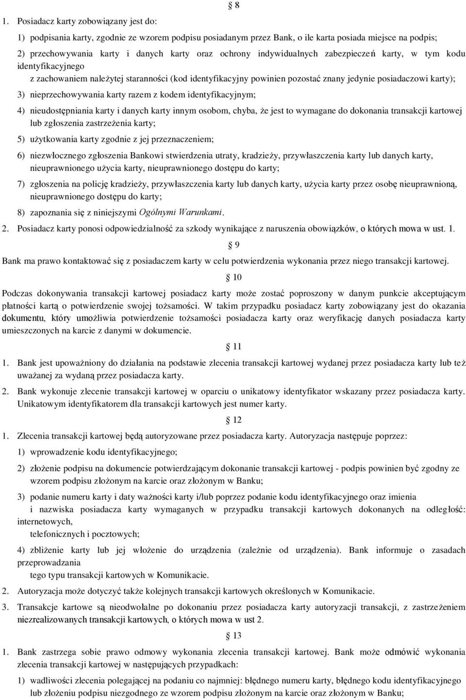 nieprzechowywania karty razem z kodem identyfikacyjnym; 4) nieudostępniania karty i danych karty innym osobom, chyba, że jest to wymagane do dokonania transakcji kartowej lub zgłoszenia zastrzeżenia