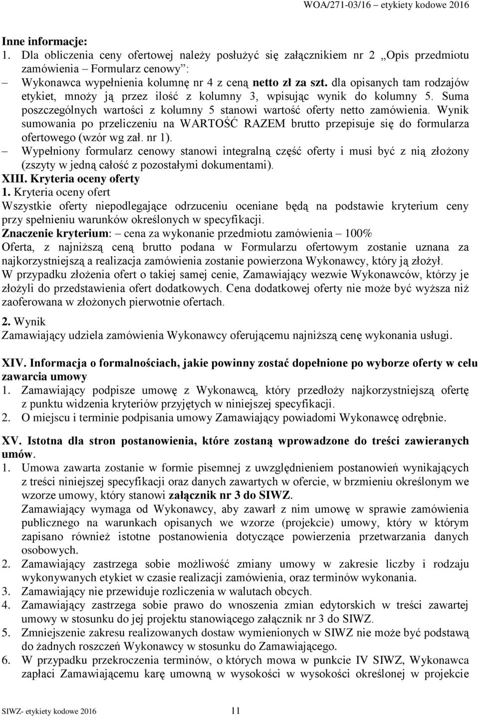Wynik sumowania po przeliczeniu na WARTOŚĆ RAZEM brutto przepisuje się do formularza ofertowego (wzór wg zał. nr 1).