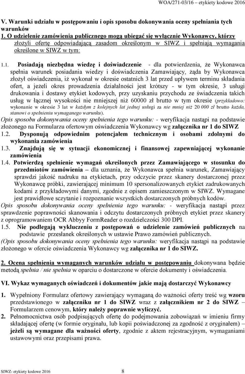 1. Posiadają niezbędna wiedzę i doświadczenie - dla potwierdzenia, że Wykonawca spełnia warunek posiadania wiedzy i doświadczenia Zamawiający, żąda by Wykonawca złożył oświadczenia, iż wykonał w