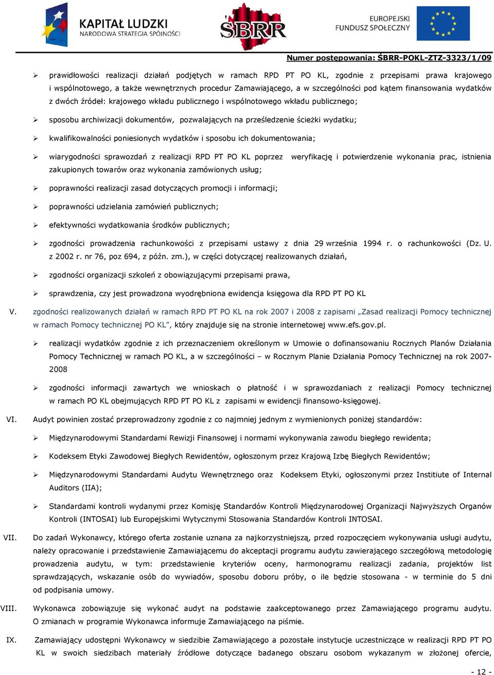 kwalifikowalności poniesionych wydatków i sposobu ich dokumentowania; wiarygodności sprawozdań z realizacji RPD PT PO KL poprzez weryfikację i potwierdzenie wykonania prac, istnienia zakupionych