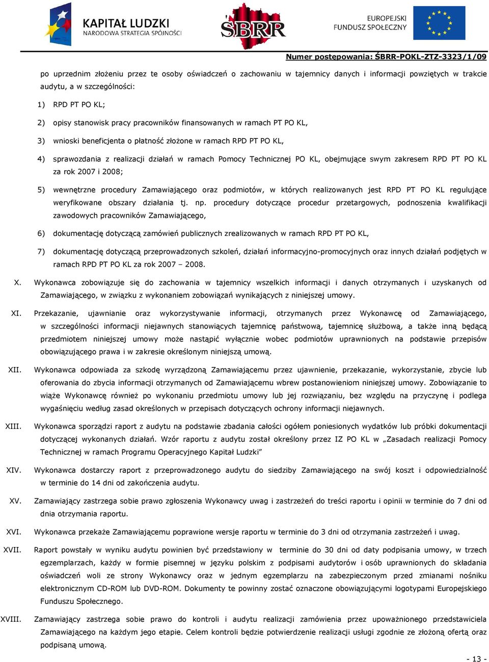 PT PO KL za rok 2007 i 2008; 5) wewnętrzne procedury Zamawiającego oraz podmiotów, w których realizowanych jest RPD PT PO KL regulujące weryfikowane obszary działania tj. np.