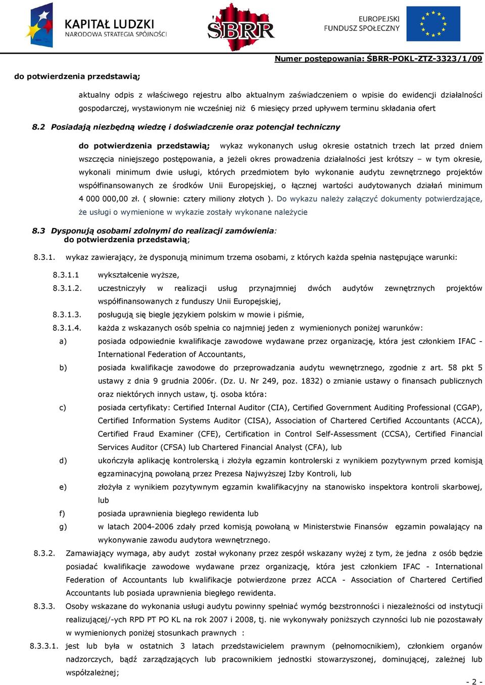 2 Posiadają niezbędną wiedzę i doświadczenie oraz potencjał techniczny do potwierdzenia przedstawią; wykaz wykonanych usług okresie ostatnich trzech lat przed dniem wszczęcia niniejszego