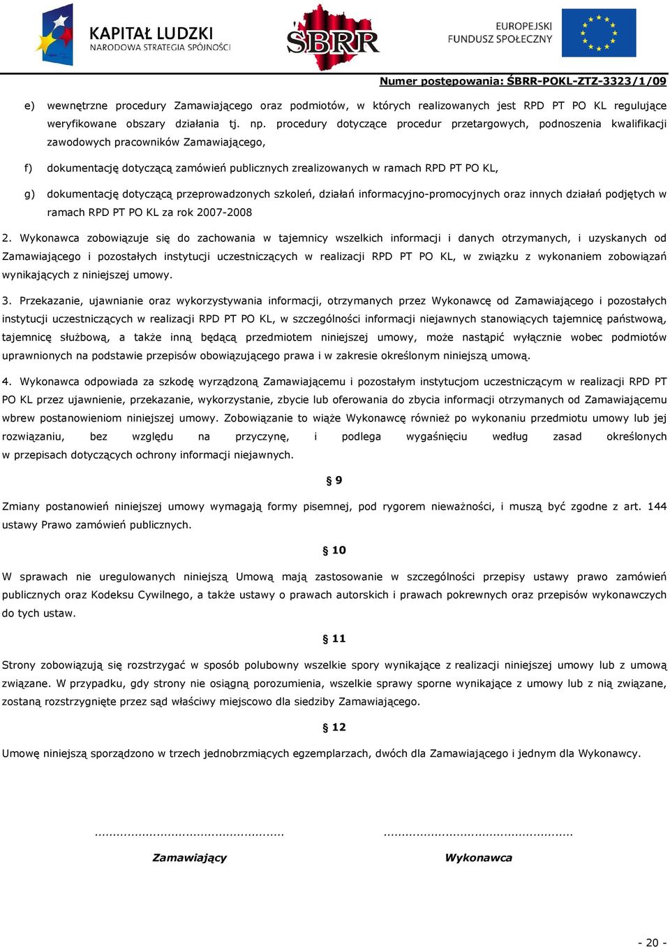 dokumentację dotyczącą przeprowadzonych szkoleń, działań informacyjno-promocyjnych oraz innych działań podjętych w ramach RPD PT PO KL za rok 2007-2008 2.