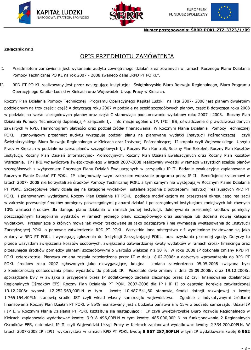 RPD PT PO KL realizowany jest przez następujące instytucje: Świętokrzyskie Biuro Rozwoju Regionalnego, Biuro Programu Operacyjnego Kapitał Ludzki w Kielcach oraz Wojewódzki Urząd Pracy w Kielcach.