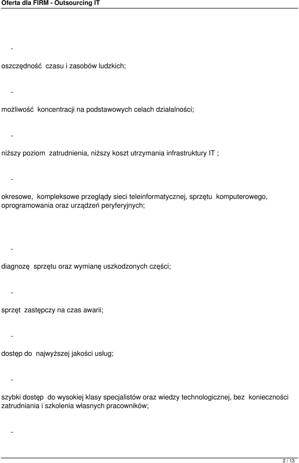 oprogramowania oraz urządzeń peryferyjnych; diagnozę sprzętu oraz wymianę uszkodzonych części; sprzęt zastępczy na czas awarii; dostęp do