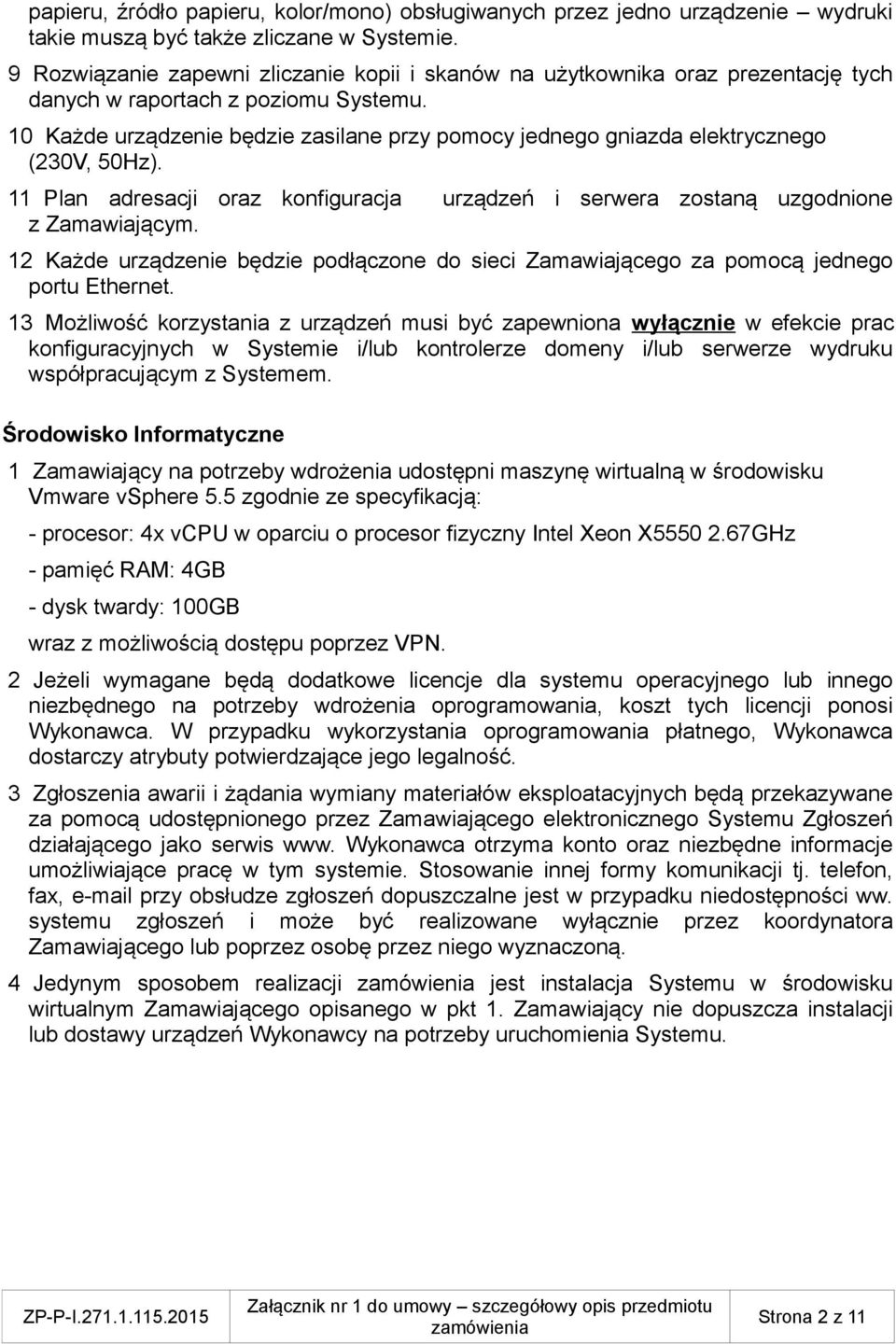 10 Każde urządzenie będzie zasilane przy pomocy jednego gniazda elektrycznego (230V, 50Hz). 11 Plan adresacji oraz konfiguracja urządzeń i serwera zostaną uzgodnione z Zamawiającym.