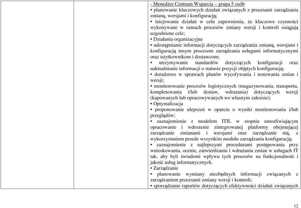 innym procesom zarządzania usługami informatycznymi oraz uŝytkownikom i dostawcom; utrzymywanie standardów dotyczących konfiguracji oraz uaktualnianie informacji o statusie pozycji objętych