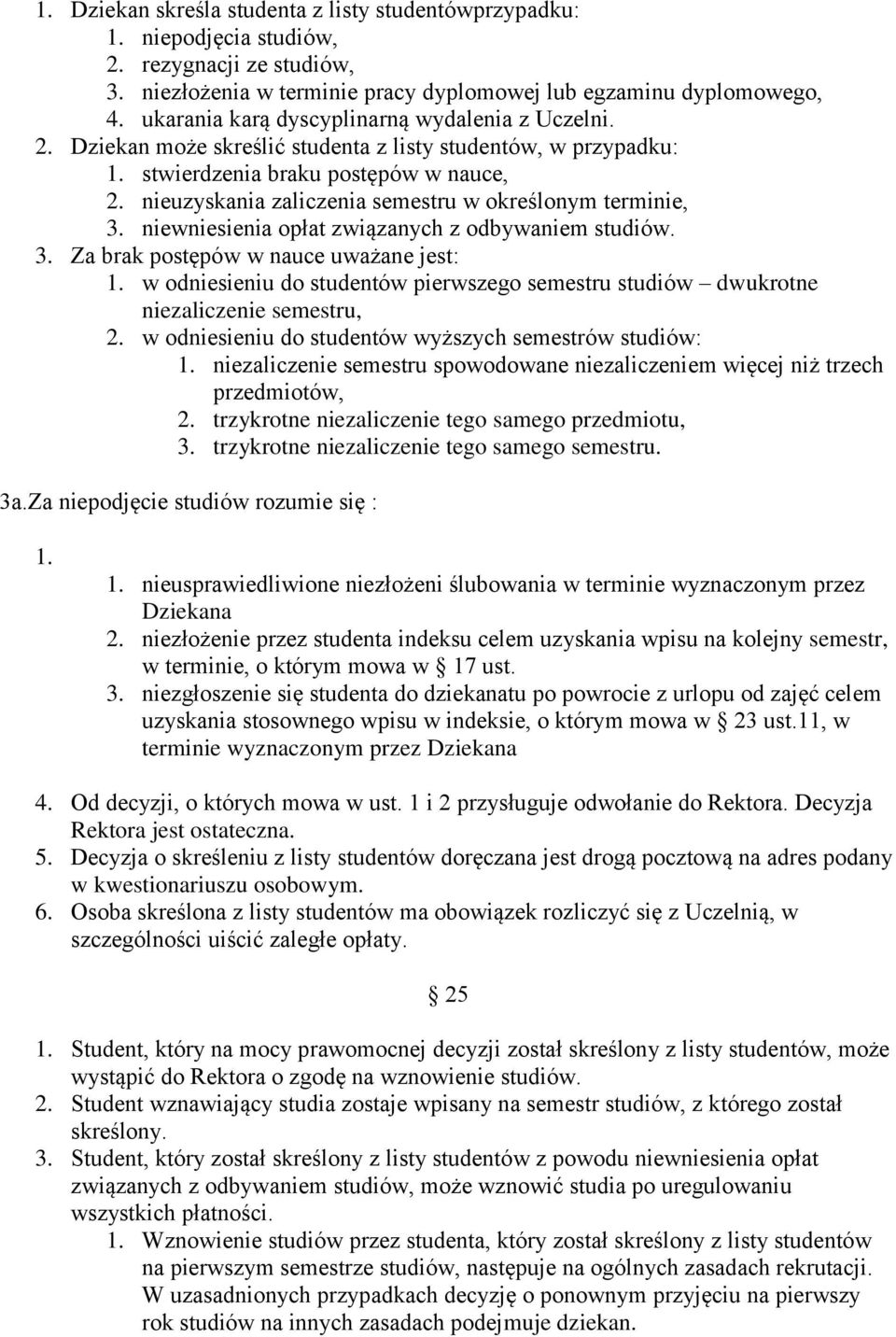 nieuzyskania zaliczenia semestru w określonym terminie, 3. niewniesienia opłat związanych z odbywaniem studiów. 3. Za brak postępów w nauce uważane jest: 1.