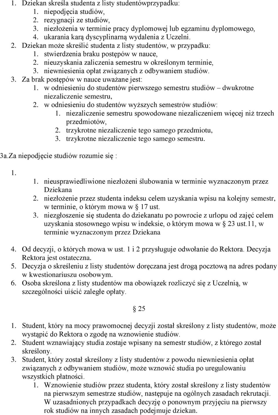 nieuzyskania zaliczenia semestru w określonym terminie, 3. niewniesienia opłat związanych z odbywaniem studiów. 3. Za brak postępów w nauce uważane jest: 1.