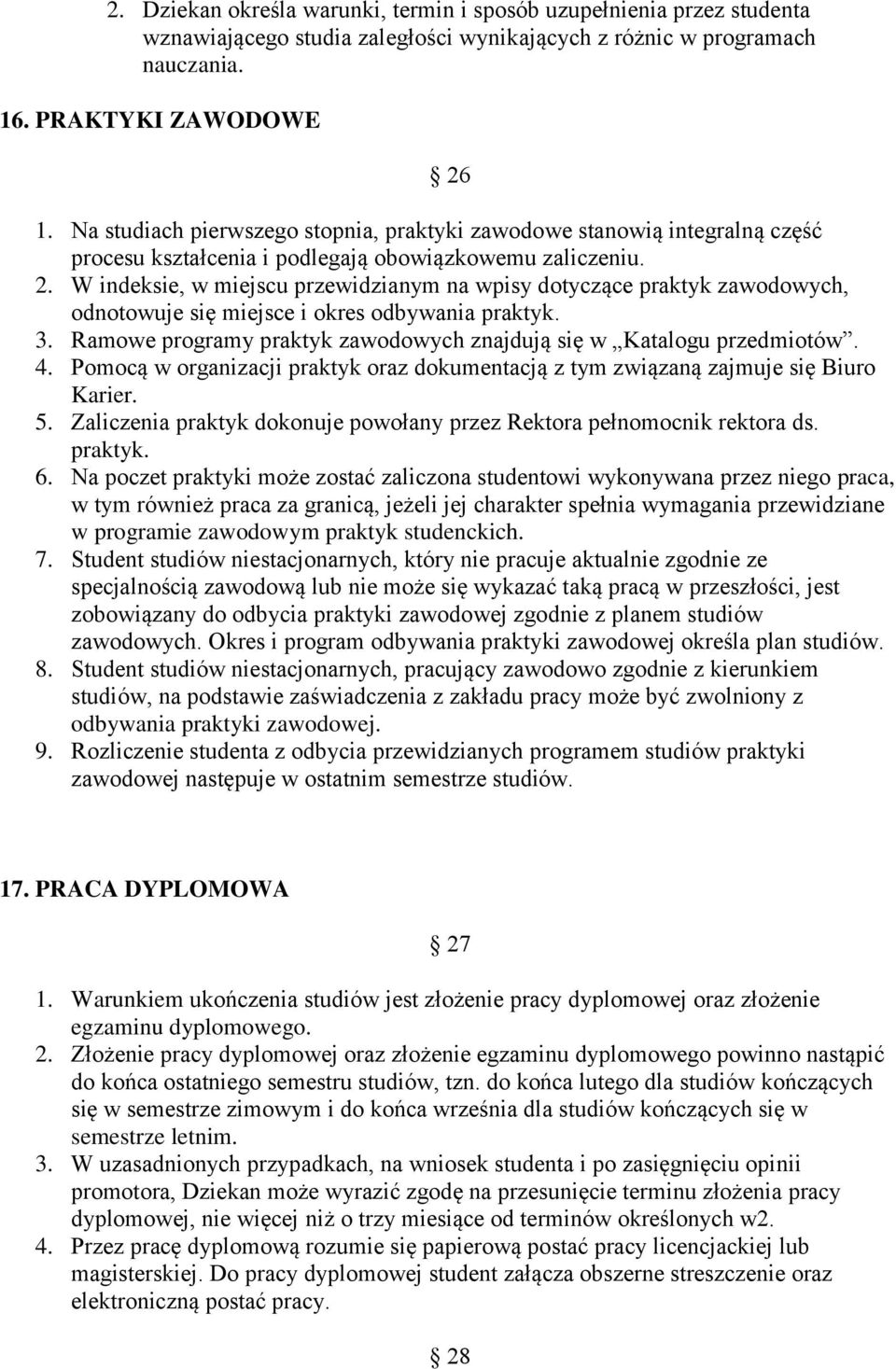 W indeksie, w miejscu przewidzianym na wpisy dotyczące praktyk zawodowych, odnotowuje się miejsce i okres odbywania praktyk. 3. Ramowe programy praktyk zawodowych znajdują się w Katalogu przedmiotów.